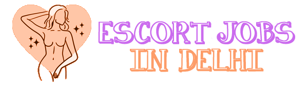 Escort Jobs in Delhi